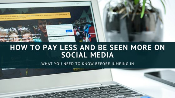 HOW TO PAY LESS AND BE SEEN MORE ON SOCIAL MEDIA