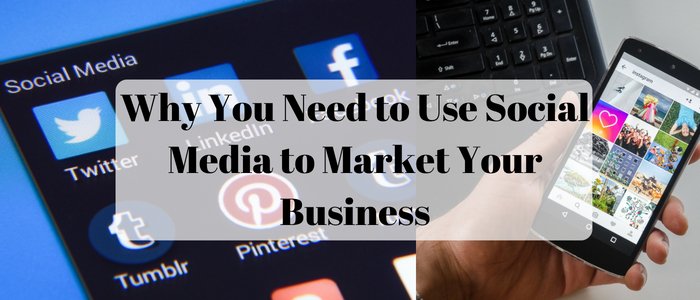 Reasons Why You Need to Use Social Media to Market Your Business